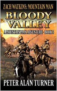 Zach Watkins: Mountain Man: Bloody Valley: A Mountain Man Adventure (A Zach Watkins: Early Frontier Mountain Man Western Adventure Book 5) - Published on Apr, 2023