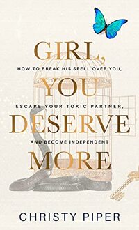 Girl, You Deserve More: How to Break His Spell over You, Escape Your Toxic Partner, and Become Independent (Heal & Become Your Best Self)