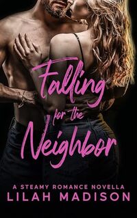 Falling for the Neighbor: A Steamy Romance Novella