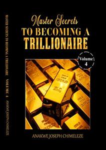 Master Secrets to becoming a trillionaire (Volume 4)