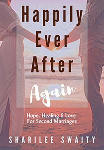 Happily Ever After Again: Hope, Healing & Love For Second Marriages