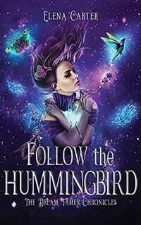 Follow the Hummingbird (The Dream Tamer Chronicles Book 1)