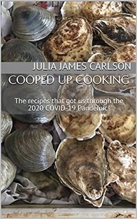 Cooped Up Cooking: The recipes that got us through the 2020 COVID-19 Pandemic!