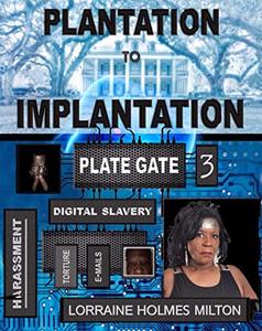 Plategate 3: Obstruction of Injustice: Plantation to Implantation-Harassment, Digital Slavery , Torture, Emails