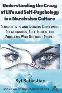 Understanding the Crazy of Life and Self-Psychology in a Narcissism Culture: Perspectives and Insights Concerning Relationships, Self-Issues, and Problems With Difficult People