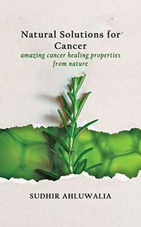 Natural Solutions for Cancer: amazing cancer healing properties from nature