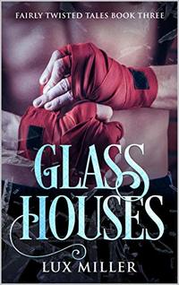 Glass Houses: A Modern Steamy Alice In Wonderland Fairy Tale (Fairly Twisted Tales Book 3)