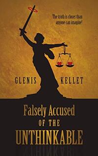 Falsely Accused of the Unthinkable: The truth is closer than anyone can imagine!