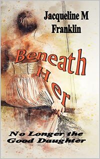 Beneath Her: No Longer the Good Daughter