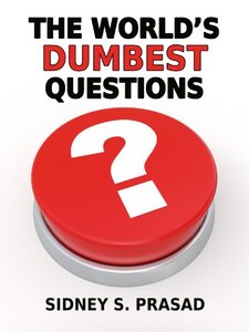 THE WORLD'S DUMBEST QUESTIONS