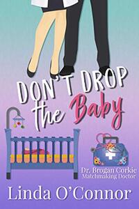 Don't Drop the Baby (Dr. Brogan Corkie Matchmaking Doctor Book 1)