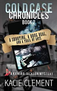 A SHOOTING, A DRUG DEAL, AND A TRAIL OF ANTS: A Kamira Jackson Mystery (Cold Case Chronicles)