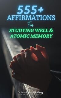 555+ Affirmations for Studying Well and Atomic Memory: Subconscious Linguistic Mind-Programming for Enhancing Memory and Focus