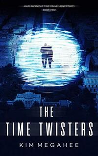 The Time Twisters: A Marc McKnight Time Travel Adventure (Marc McKnight Time Travel Adventures Book 2)