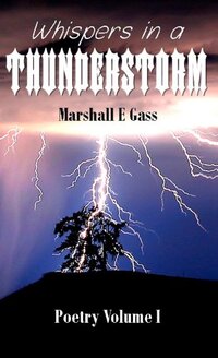 Whispers in a Thunderstorm (Marshall E Gass Poetry Volume I Book 1)