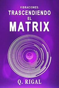 VIBRACIONES: Trascendiendo El Matrix (Spanish Edition) - Published on Jan, 2021