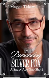 My Demanding Silver Fox: A Saucy Age Gap Short