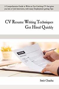 CV Resume Writing Techniques Get Hired Immediately: A comprehensive guide to write an eye-catching CV that gives lots of job interviews, with many employment getting tips