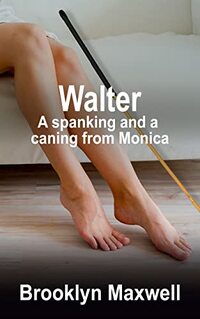 Walter: A spanking and a caning from Monica - Published on Aug, 2021