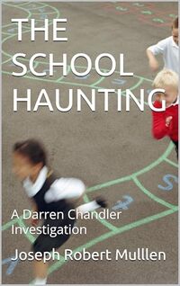 THE SCHOOL HAUNTING: A Darren Chandler Investigation