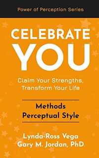 Celebrate You - Methods Perceptual Style: Claim Your Strengths, Transform Your Life (Celebrate You - a Power of Perception Series)