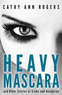 Heavy Mascara: and Other Stories of Crime and Deception