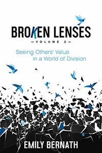 Broken Lenses, Volume 2: Seeing Othersâ€™ Value in a World of Division - Published on Jun, 2021