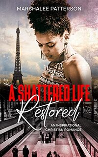 A Shattered Life Restored: An Inspirational Christian Romance