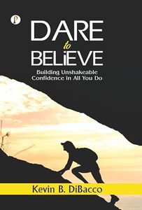 Dare to Believe: Building Unshakeable Confidence in All You Do