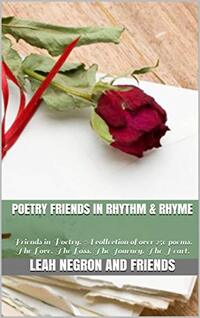 Poetry Friends in Rhythm & Rhyme: Friends in Poetry. A collection of over 250 poems. The Love. The Loss. The Journey. The Heart.