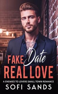 Fake Date Real Love: A Enemies To Lovers Small Town Romance