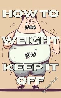 How to Lose Weight and Keep It Off