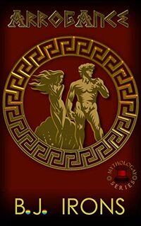 Arrogance: A Greek Mythology Gay Retelling (Book 2 of the Mythologay Series)