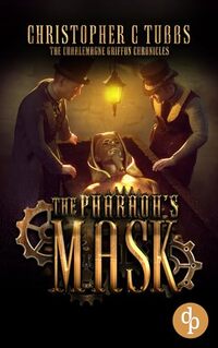 The Pharaoh's Mask: A steampunk alternative history novel (The Charlemagne Griffon Chronicles Book 1)