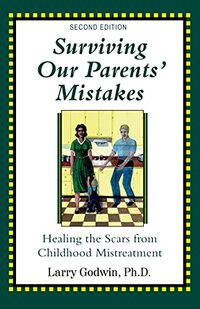 Surviving Our Parents' Mistakes: Healing the Scars from Childhood Mistreatment, Second Edition