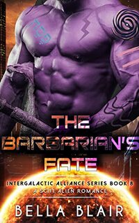 The Barbarian's Fate: A SciFi Alien Romance (Intergalactic Alliance Series Book 8)