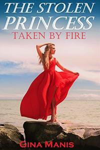 The Stolen Princess Taken by Fire (The Elemental Chronicles Book 2) : Reverse Harem Fantasy Romance