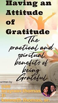 HAVING AN ATTITUDE OF GRATITUDE: The Practical and Spiritual Benefits of Being Grateful