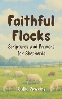 Faithful Flocks: Scriptures and Prayers for Shepherds