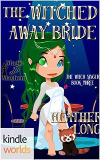 Magic and Mayhem: The Witched Away Bride (Kindle Worlds Novella) (The Witch Singer Book 3)