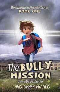 The Bully Mission: Solving Damian Dermite (The Adventures of Alexander Thomas Book 1)