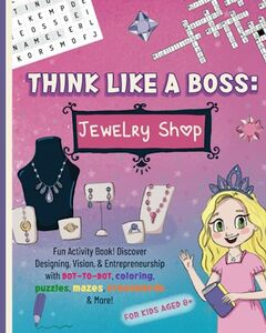 Think Like a Boss: Jewelry Shop: Career-themed Fun Activity Book with an Interactive Story. Discover Designing, Vision, & Entrepreneurship with ... Coloring, Puzzles, Mazes, Crosswords & More!