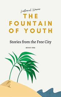 The Fountain of Youth (Stories from the Free City Book 1) - Published on Nov, 2020