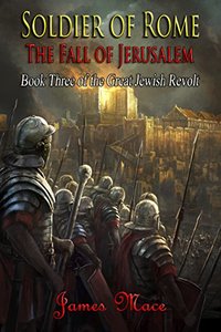 Soldier of Rome: The Fall of Jerusalem (The Great Jewish Revolt Book 3)