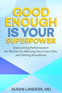 Good Enough is Your Superpower: Overcoming Perfectionism for Women by Silencing Your Inner Critic and Setting Boundaries