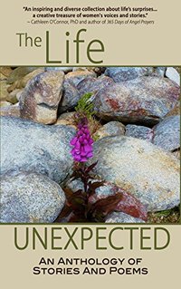 The Life Unexpected: An Anthology of Stories and Poems