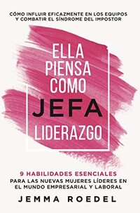 Ella Piensa como Jefa: Liderazgo: 9 Habilidades Esenciales para las Nuevas Mujeres Líderes en el Mundo Empresarial y Laboral. Cómo Influir en los Equipos ... el Síndrome del Impostor (Spanish Edition)