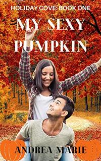 My Sexy Pumpkin: Sweet, Small Town Romance (Holiday Cove Book 1)