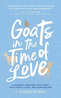 Goats in the Time of Love: A Martha's Vineyard love story with goats, a dog, and some recipes