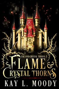 Flame and Crystal Thorns: A Slow Burn Epic Fantasy in Faerie (Fae and Crystal Thorns Book 1)